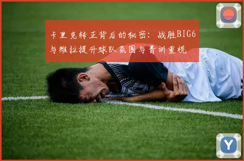 卡里克转正背后的秘密：战胜BIG6与维拉提升球队氛围与青训重视